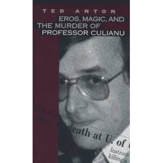 Eros, Magic and the Murder of Professor Culianu by Ted Anton (Oct 14 