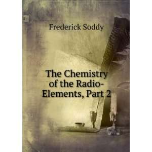    The Chemistry of the Radio Elements, Part 2 Frederick Soddy Books