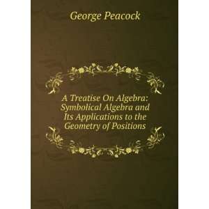   Its Applications to the Geometry of Positions George Peacock Books