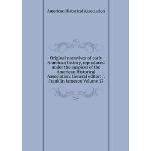   Historical Association. General editor J. Franklin Jameson Volume 17