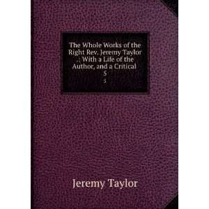  The Whole Works of the Right Rev. Jeremy Taylor . With a 