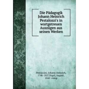 Die PÃ¤dagogik Johann Heinrich Pestalozzis in wortgetreuen 