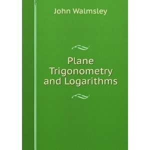  Plane Trigonometry and Logarithms John Walmsley Books