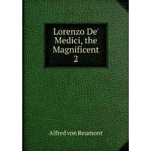  Lorenzo De Medici, the Magnificent. 2 Alfred von Reumont 