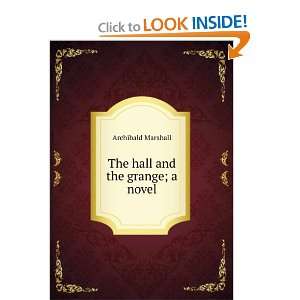    The hall and the grange; a novel Archibald Marshall Books
