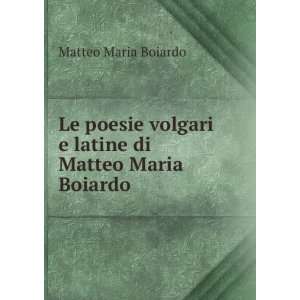   volgari e latine di Matteo Maria Boiardo Matteo Maria Boiardo Books