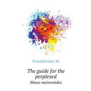   The guide for the perplexed. Moses maimonides FriedlÃ¤nder M Books