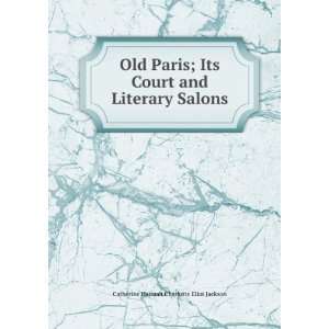  Old Paris; Its Court and Literary Salons Catherine Hannah 