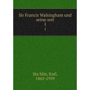  Sir Francis Walsingham und seine zeit. 1 Karl, 1865 1939 