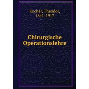    Chirurgische Operationslehre Theodor, 1841 1917 Kocher Books