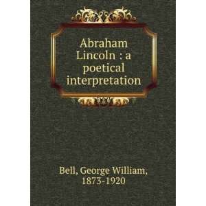   Lincoln  a poetical interpretation, George William Bell Books