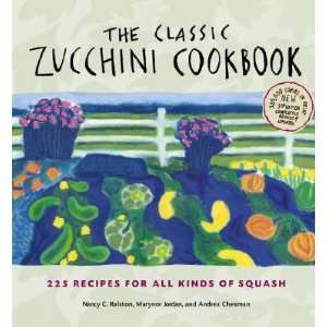  The Classic Zucchini Cookbook 225 Recipes for All Kinds of Squash 