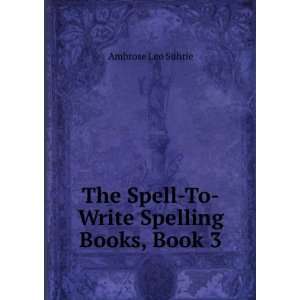   The Spell To Write Spelling Books, Book 3 Ambrose Leo Suhrie Books